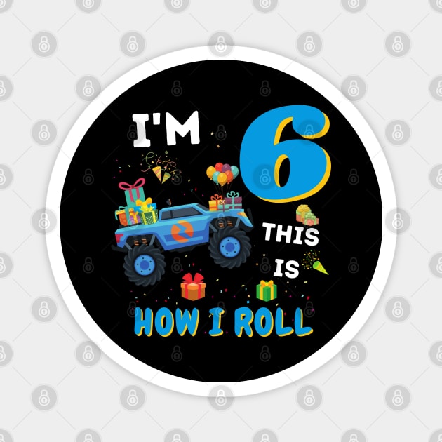 I'm 6 This Is How I Roll, 6 Year Old Boy Or Girl Monster Truck Gift Magnet by JustBeSatisfied